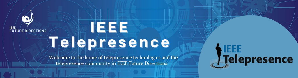 Welcome to the IEEE Future Directions Telepresence Initiative